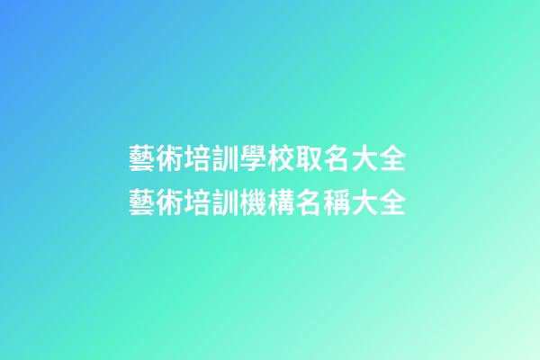 藝術培訓學校取名大全 藝術培訓機構名稱大全-第1張-公司起名-玄機派